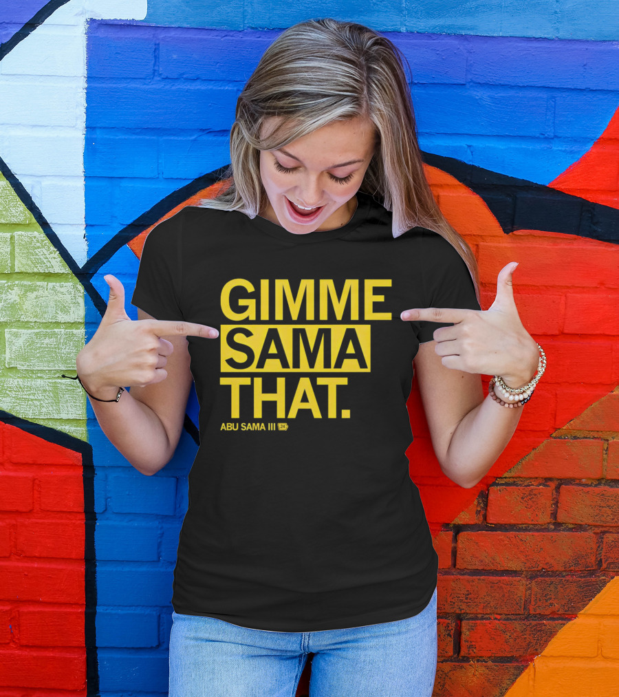 Gimme Sama That Abu Sama III 24 T-Shirt