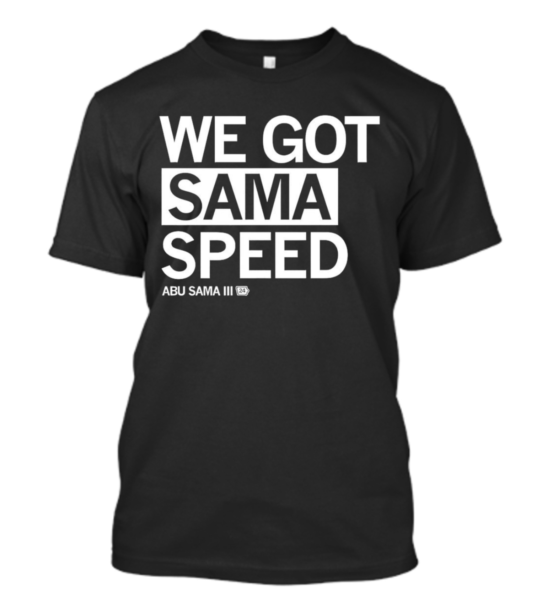 WE GOT SAMA SPEED ABU SAMA III 24 T-Shirt
