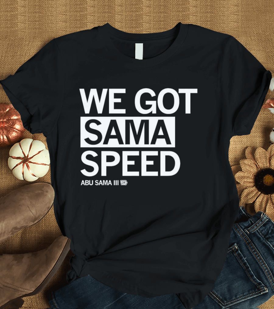 WE GOT SAMA SPEED ABU SAMA III 24 T-Shirt