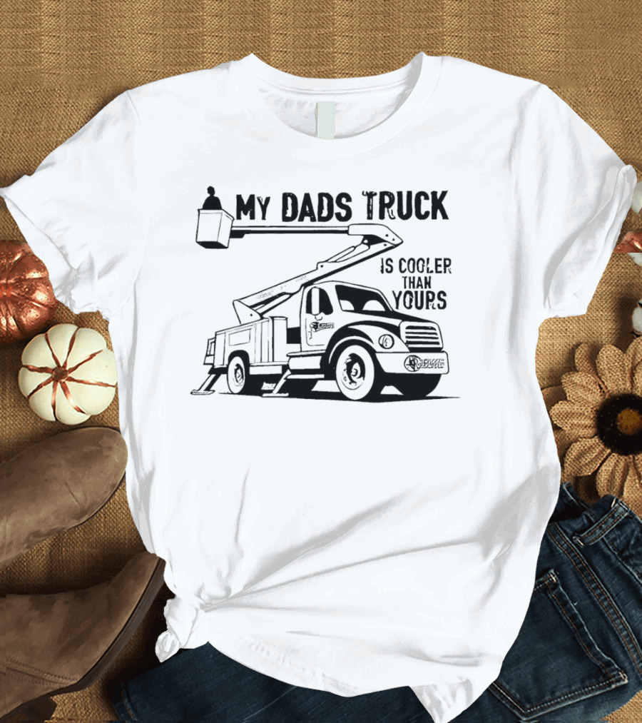 My Dads Truck Is Cooler Than Yours Bucket Lift Vehicle T-Shirt