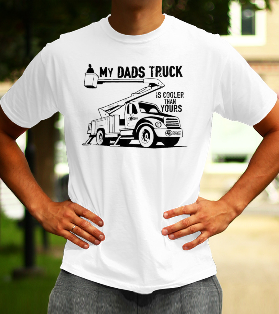 My Dads Truck Is Cooler Than Yours Bucket Lift Vehicle T-Shirt