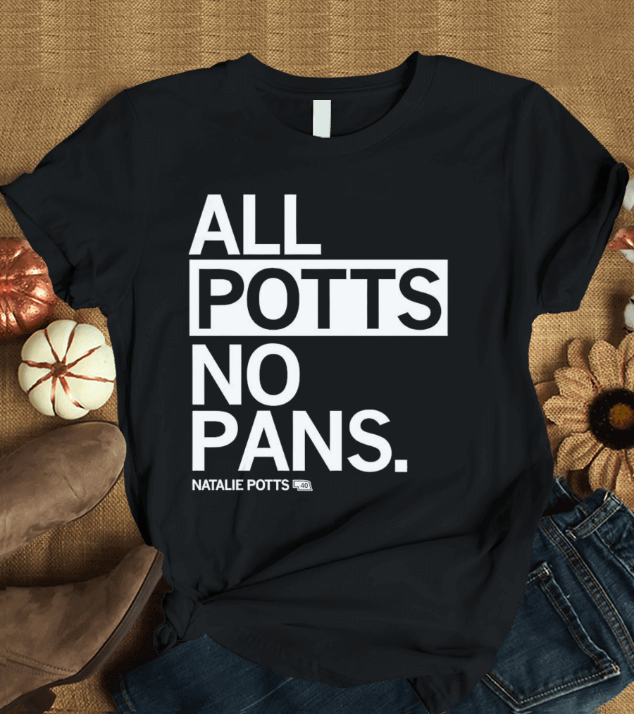 All Potts No Pans Natalie Potts 40 T-Shirt