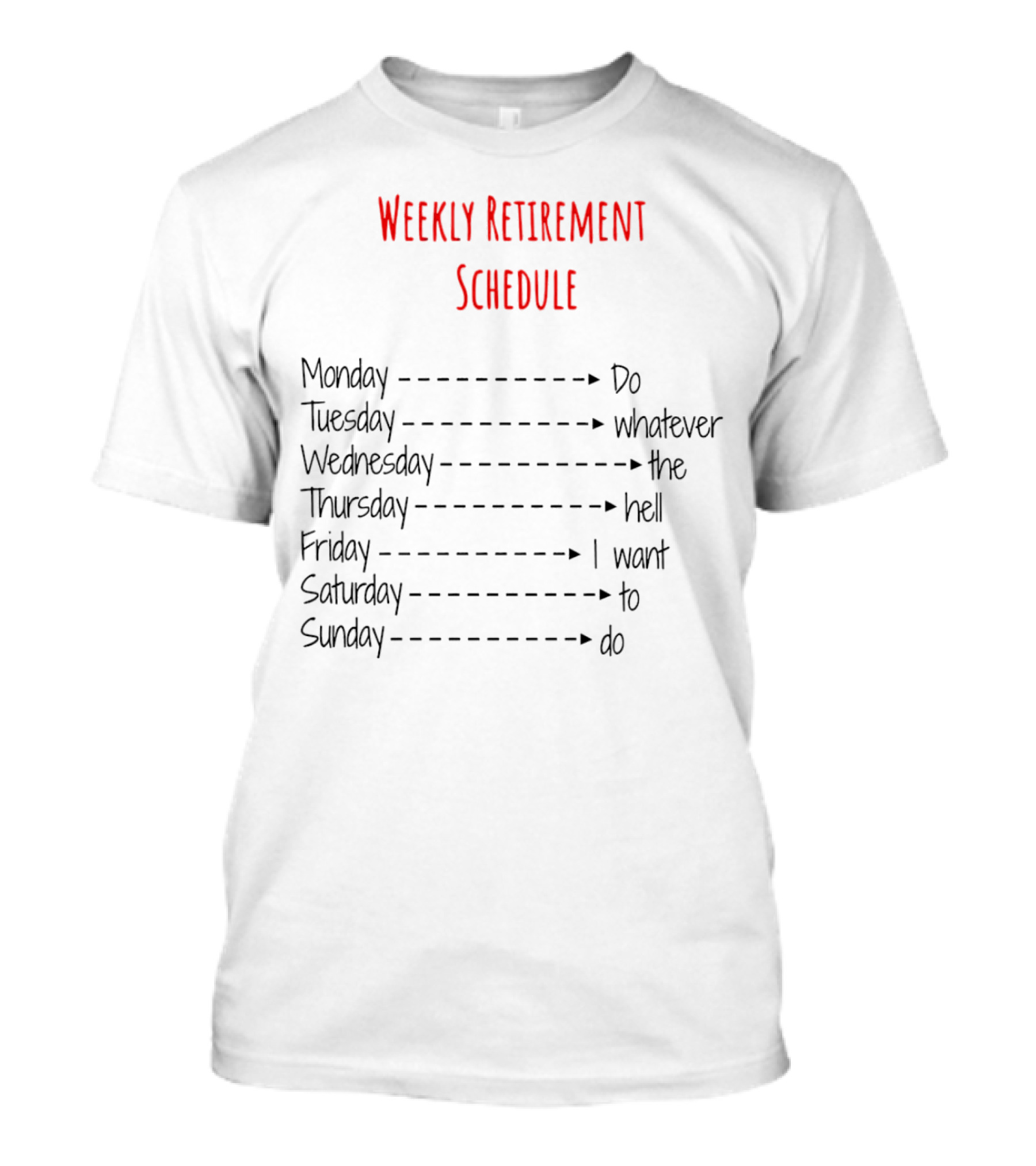 Weekly Retirement Schedule Monday Do Tuesday Whatever Wednesday The Hell Thursday I Want Friday To Saturday Do Sunday T-Shirt