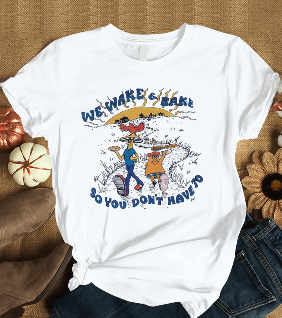 We Wake And Bake So You Don’t Have To Cartoon Characters With Pizza And Coffee At Sunrise T-Shirt