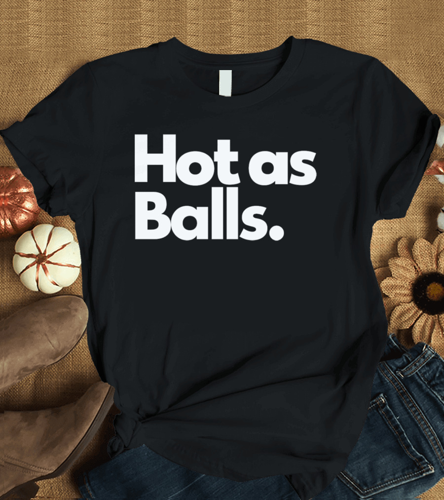 Hot As Balls Funny T-Shirt