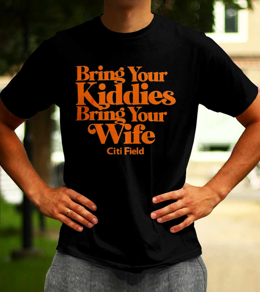 Bring Your Kiddies Bring Your Wife Citi Field T-Shirt