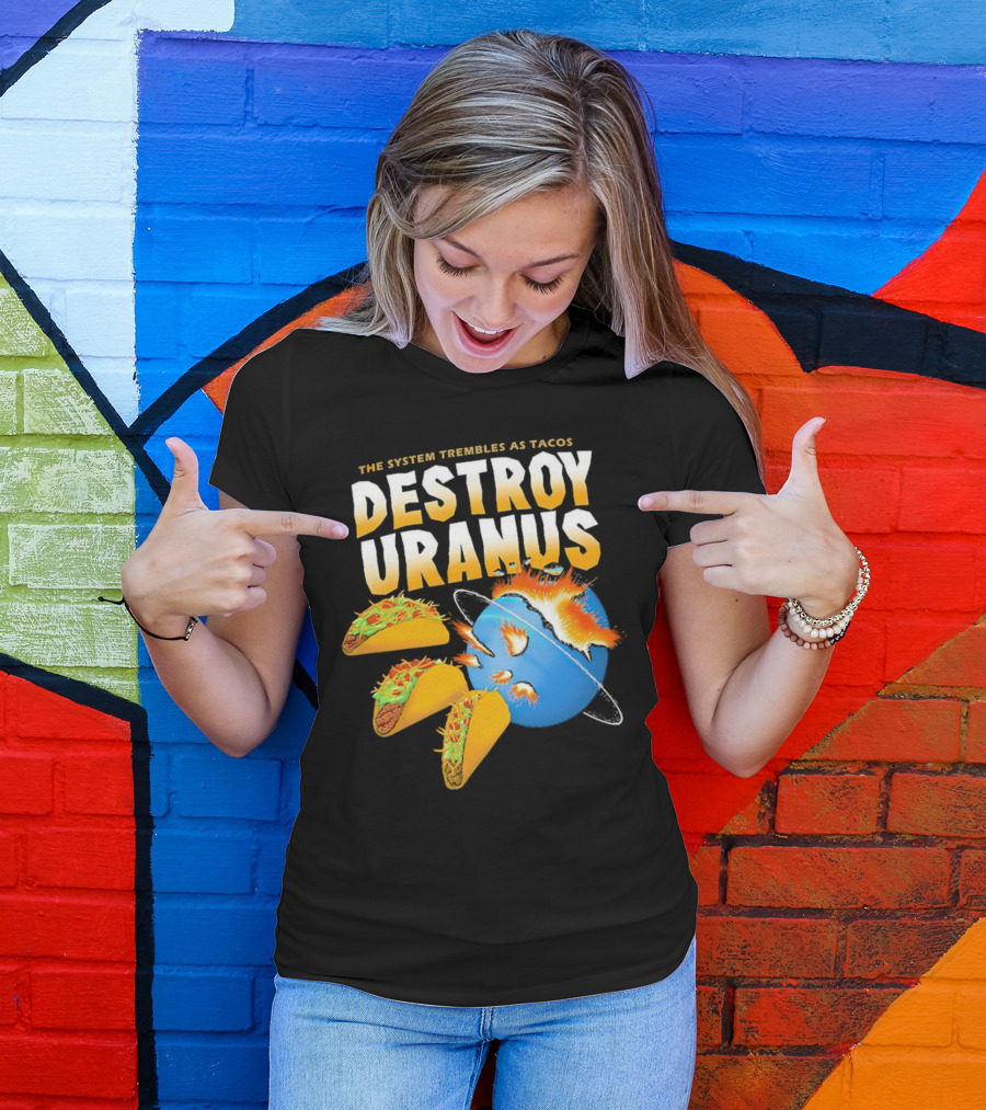 The System Trembles As Tacos Destroy Uranus T-Shirt