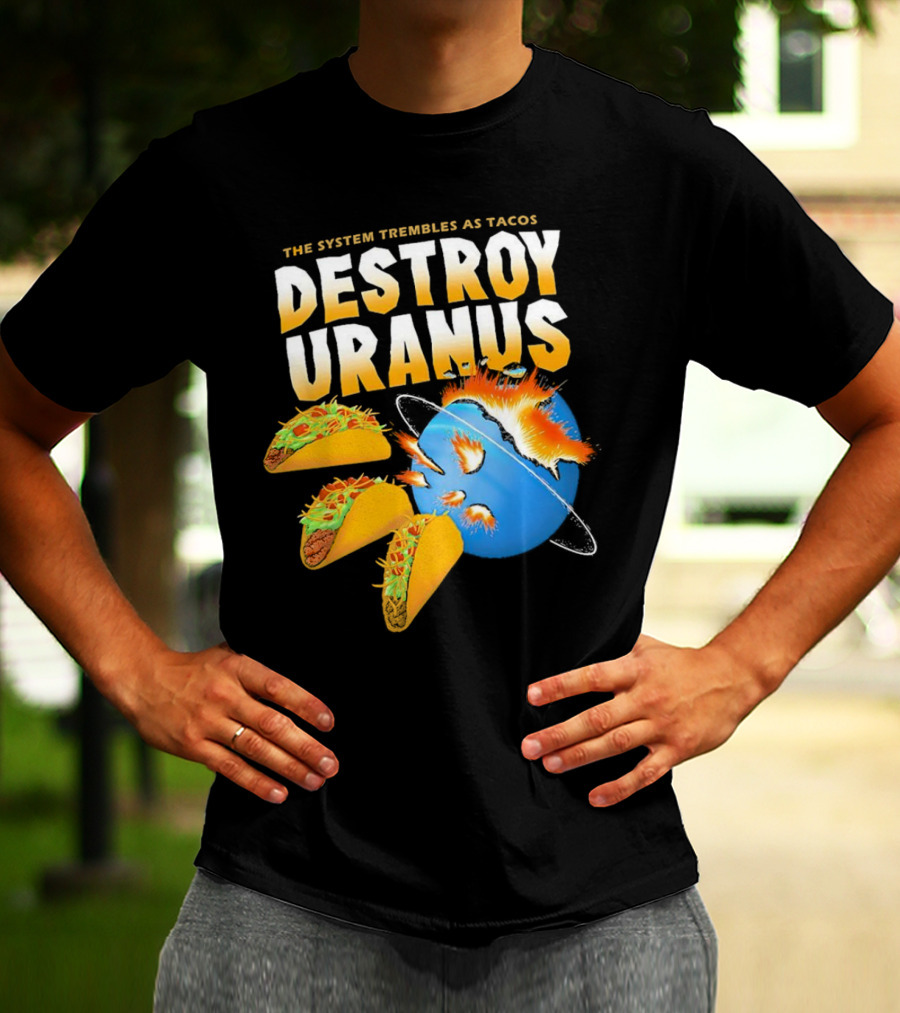 The System Trembles As Tacos Destroy Uranus T-Shirt