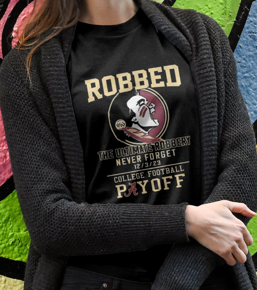 Robbed Florida State Seminoles The Ultimate Robbery Never Forget 12 3 23 College Football Payoff T-Shirt