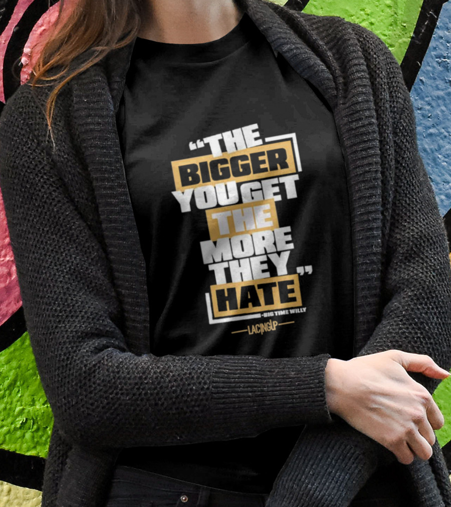 The Bigger You Get The More They Hate Big Time Willy Lacing Up T-Shirt