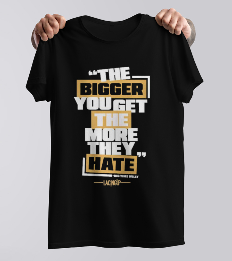The Bigger You Get The More They Hate Big Time Willy Lacing Up T-Shirt