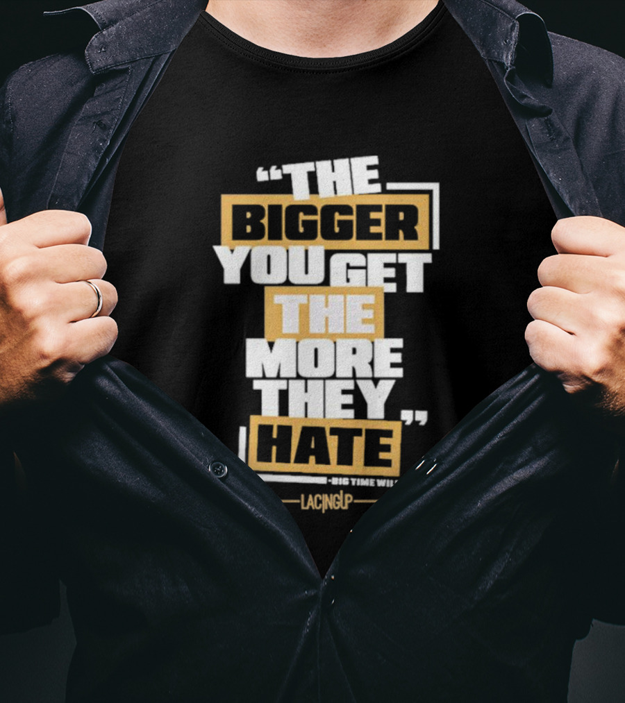The Bigger You Get The More They Hate Big Time Willy Lacing Up T-Shirt