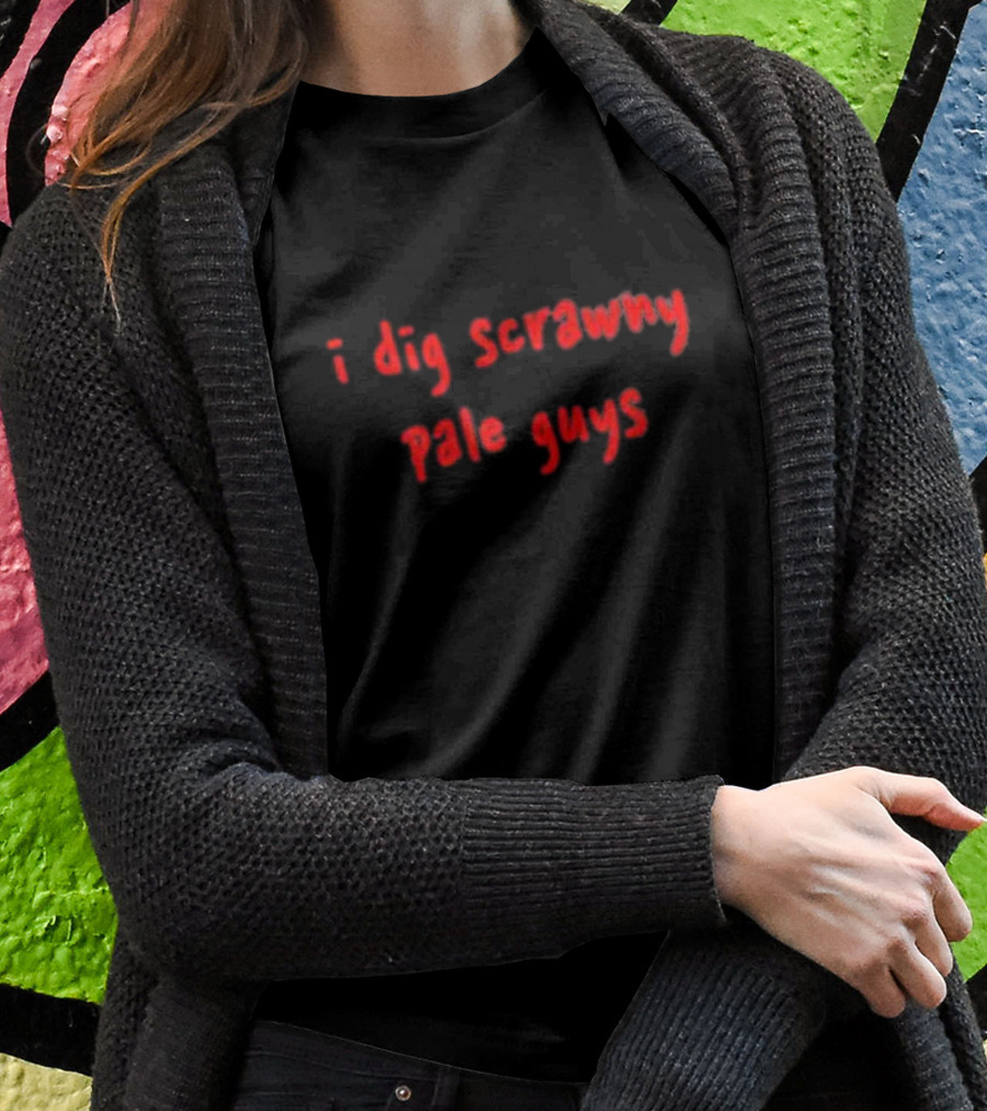 I Dig Scrawny Pale Guys T-Shirt