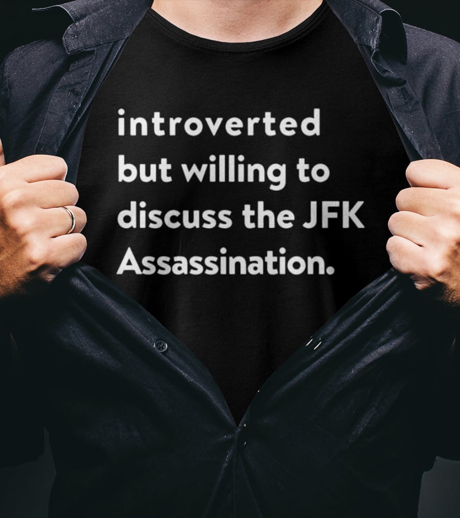 Introverted But Willing To Discuss The JFK Assassination Enthusiast T-Shirt