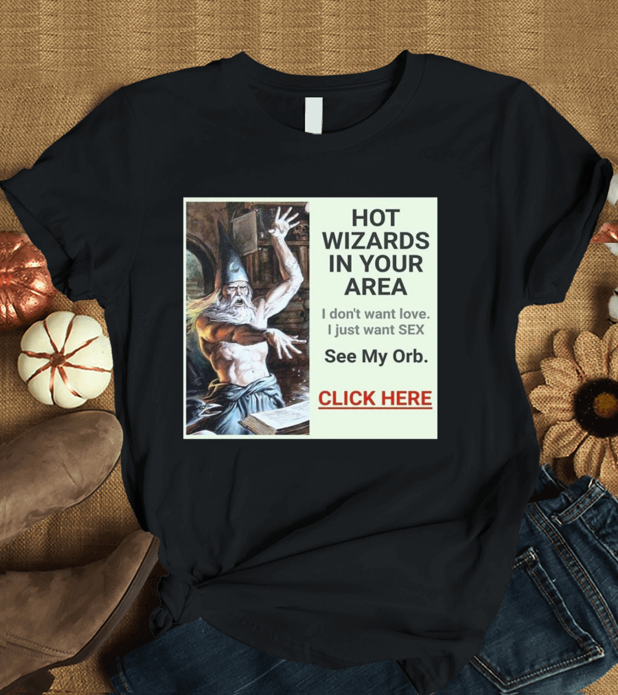 HOT WIZARDS IN YOUR AREA CLICK HERE See My Orb T-Shirt