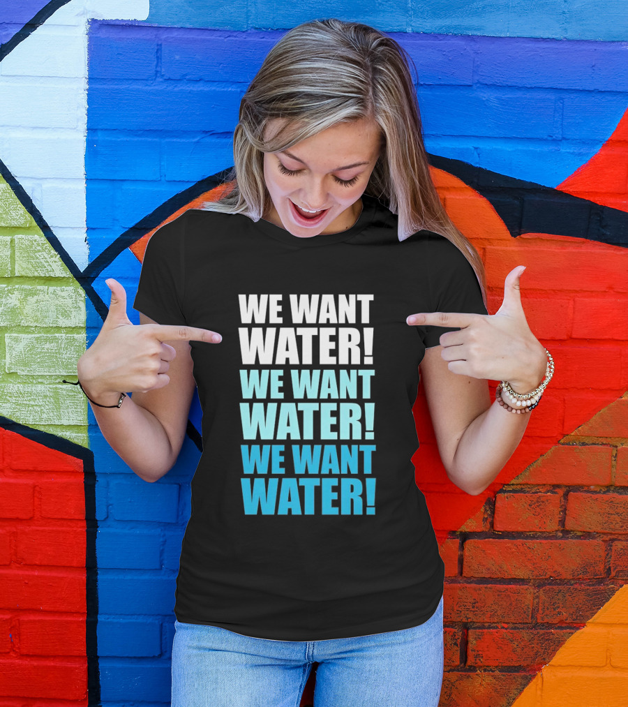 We Want Water We Want Water We Want Water Matt Cardona T-Shirt