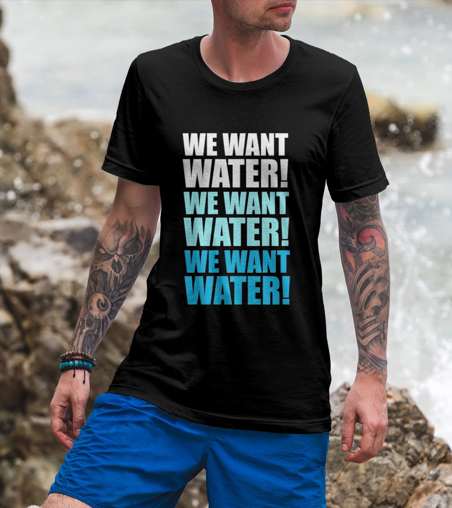 We Want Water We Want Water We Want Water Matt Cardona T-Shirt