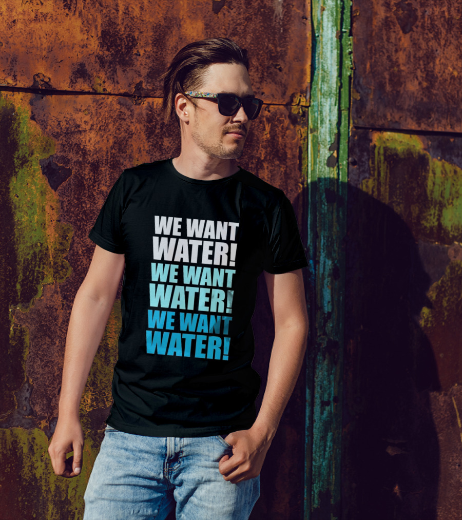 We Want Water We Want Water We Want Water Matt Cardona T-Shirt