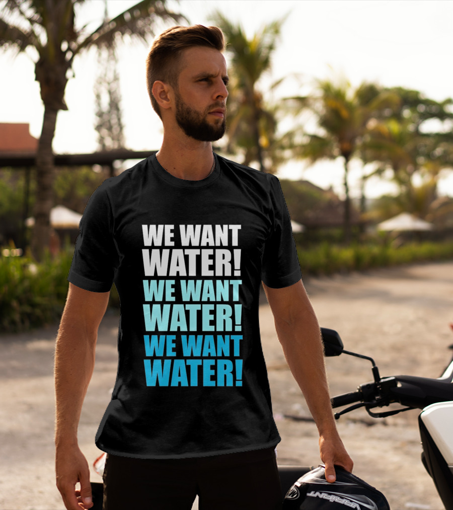 We Want Water We Want Water We Want Water Matt Cardona T-Shirt