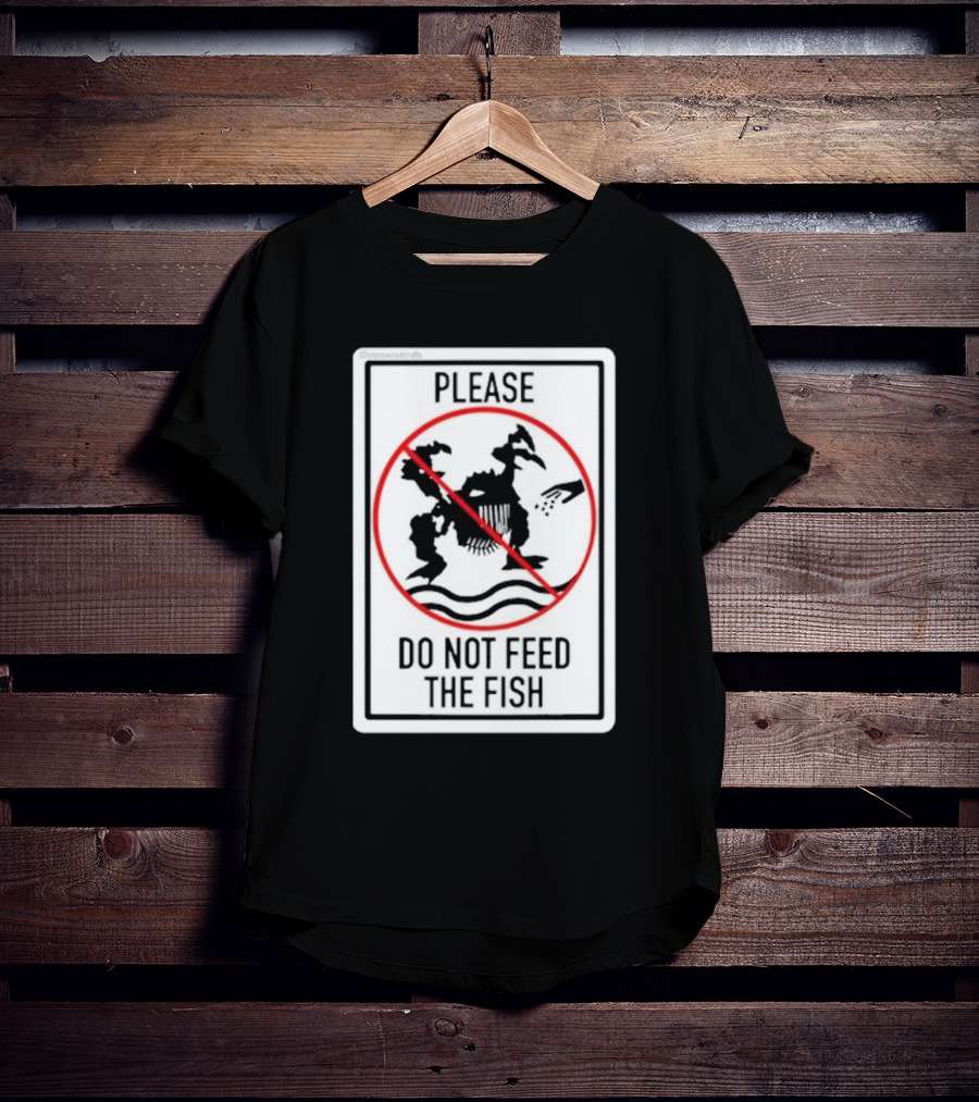 Danejudidench Please Do Not Feed The Fish Warning Sign T-Shirt