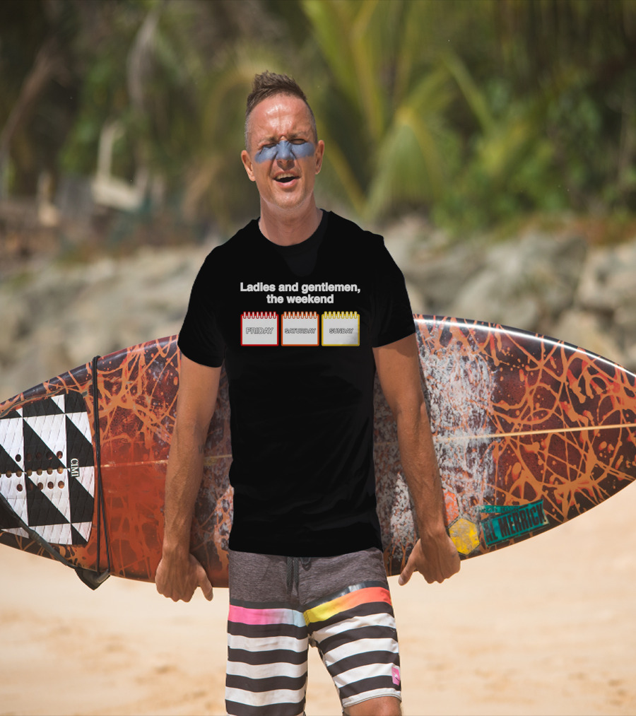 Ladies And Gentlemen The Weekend Friday Saturday Sunday T-Shirt