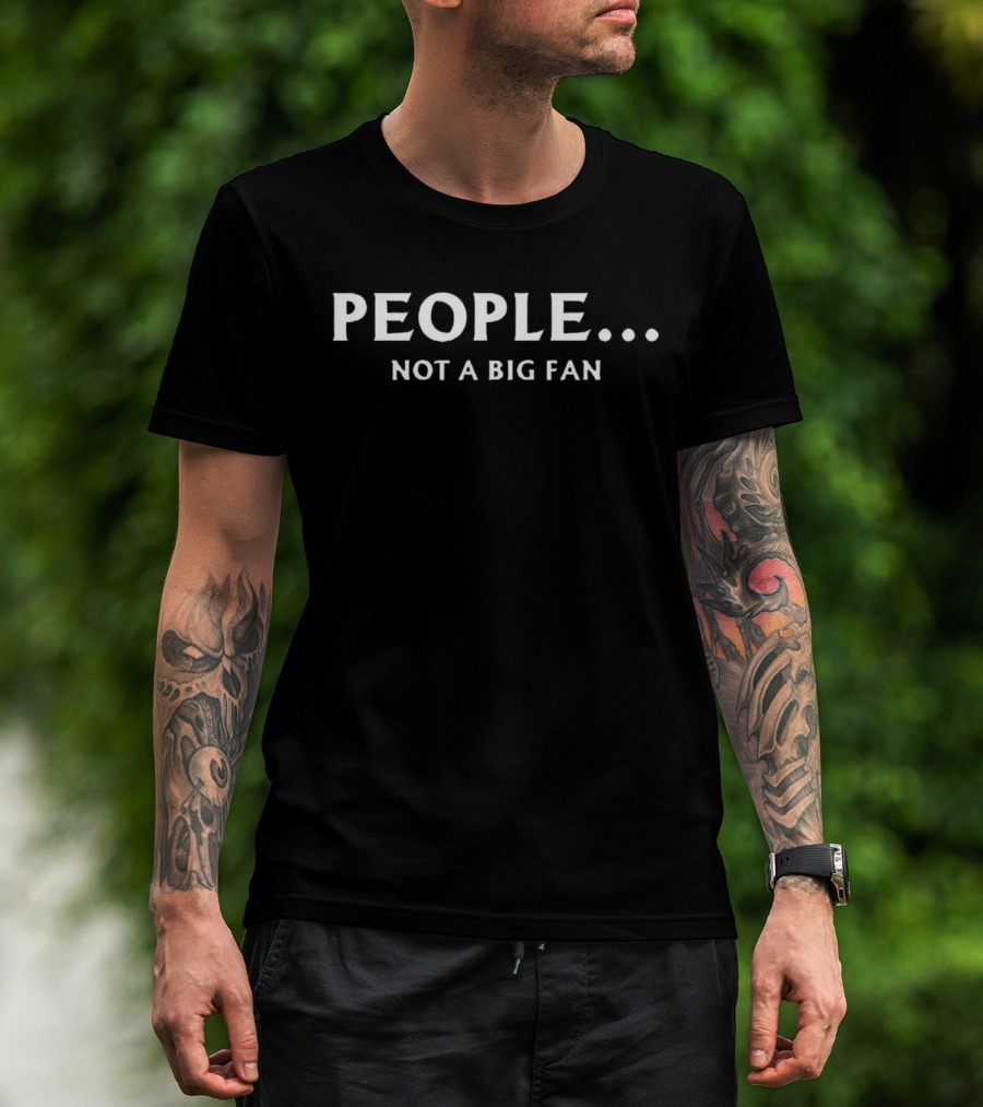 PEOPLE. Not A Big Fan T-Shirt
