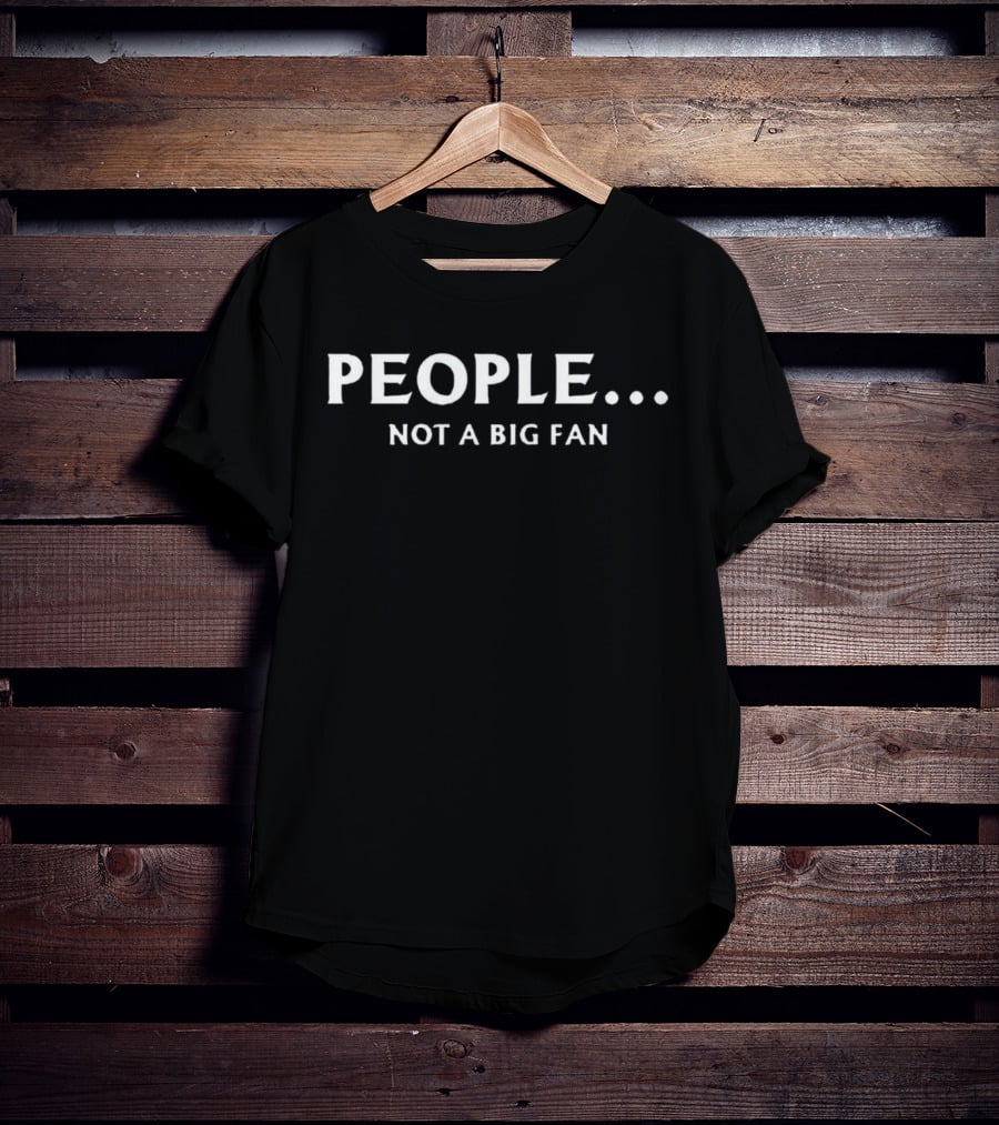 PEOPLE. Not A Big Fan T-Shirt