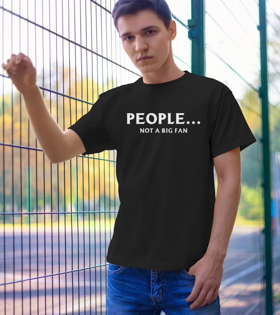 PEOPLE. Not A Big Fan T-Shirt
