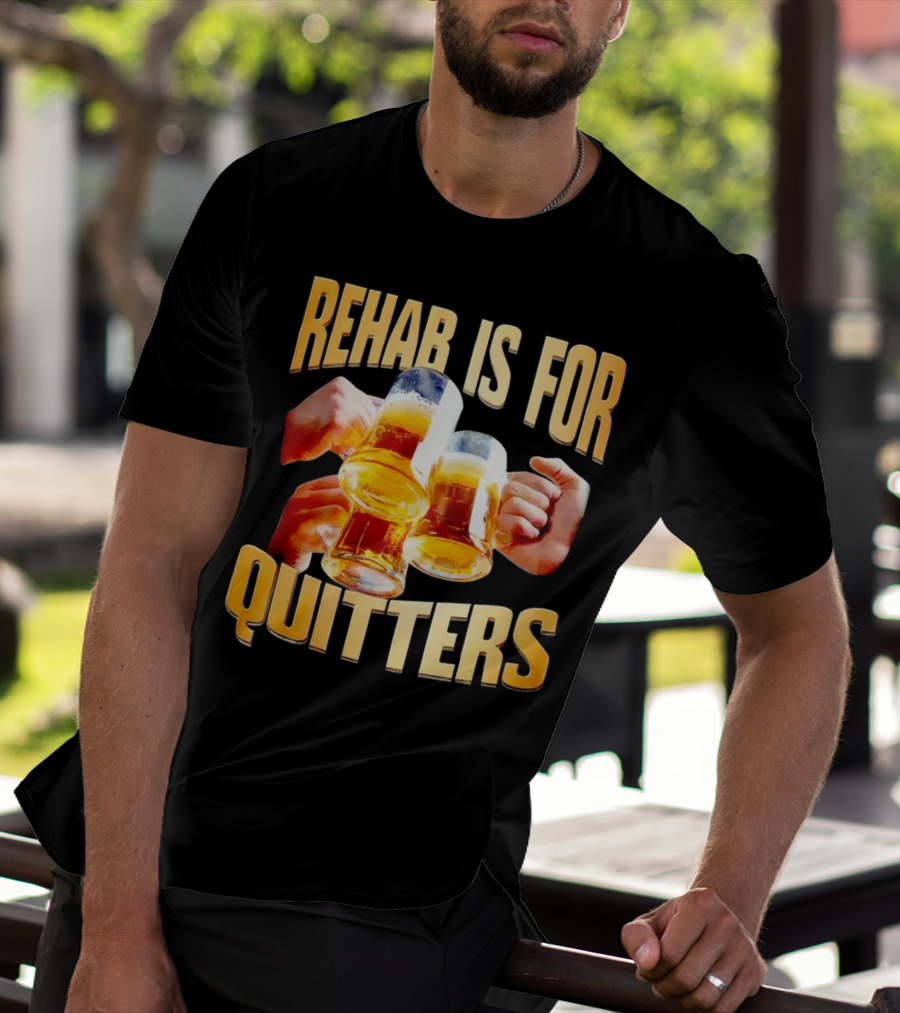 Rehab Is For Quitters Beer Mugs Cheers T-Shirt