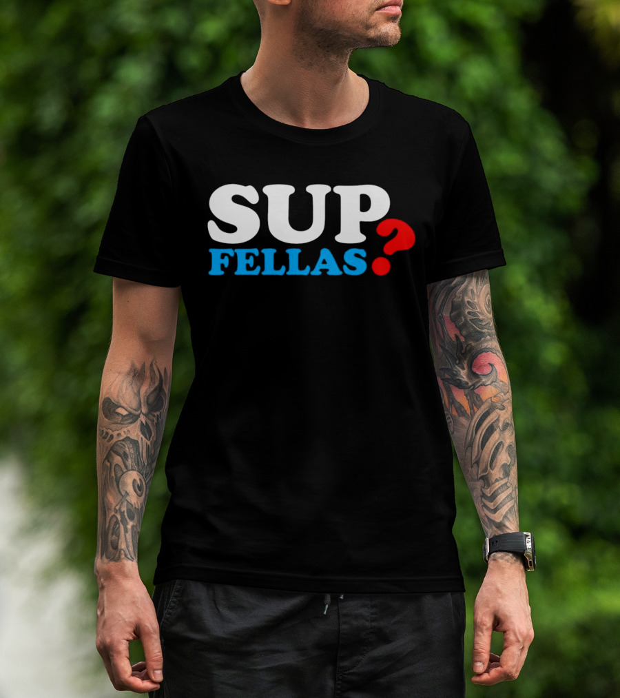 SUP FELLAS? T-Shirt
