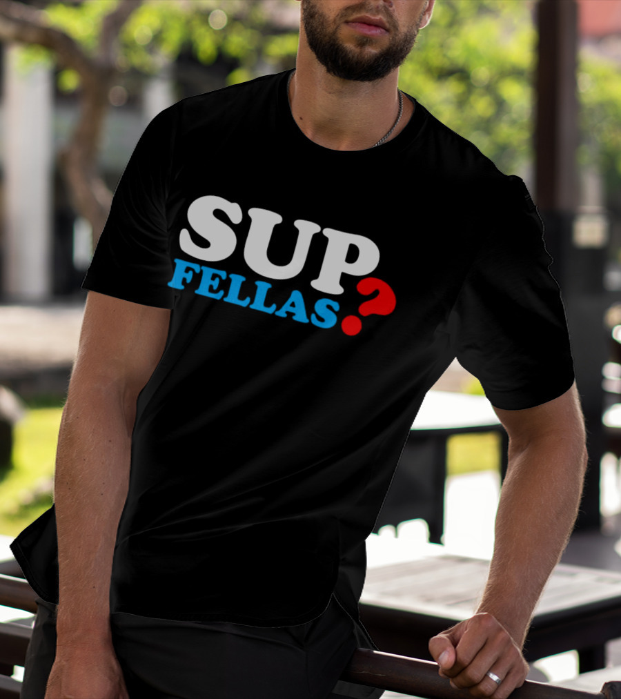 SUP FELLAS? T-Shirt