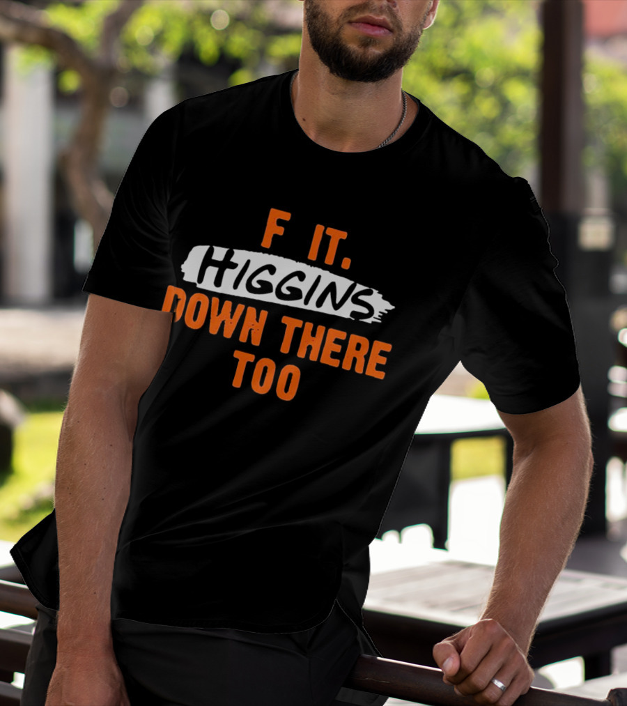F It Higgins Down There Too T-Shirt
