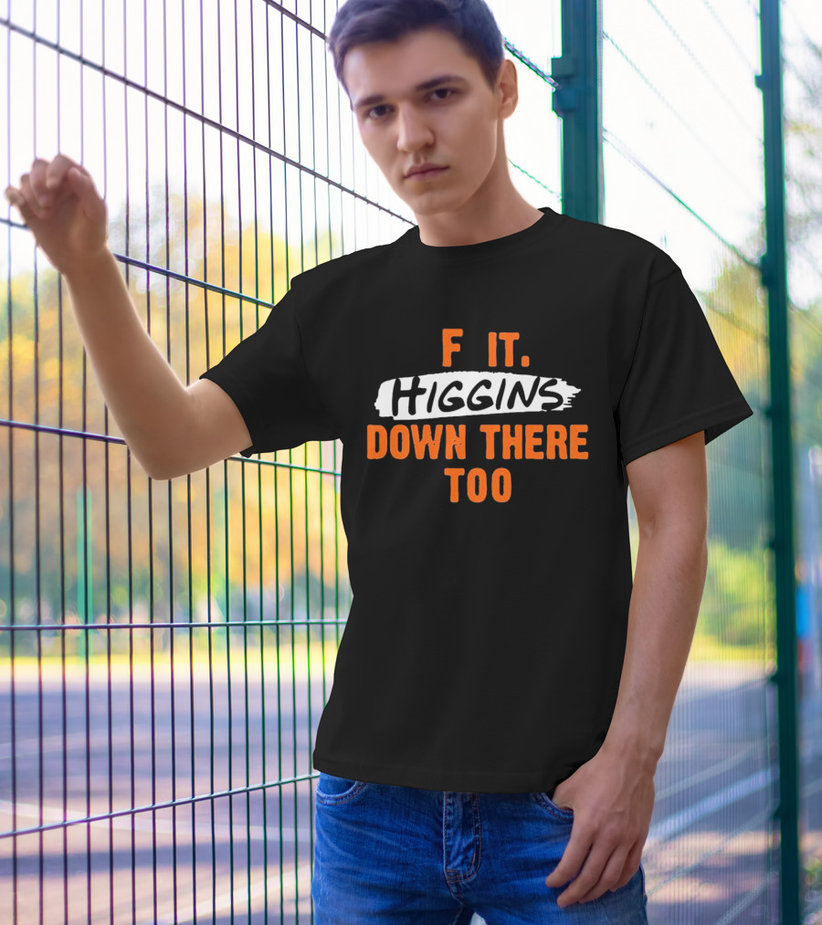 F It Higgins Down There Too T-Shirt