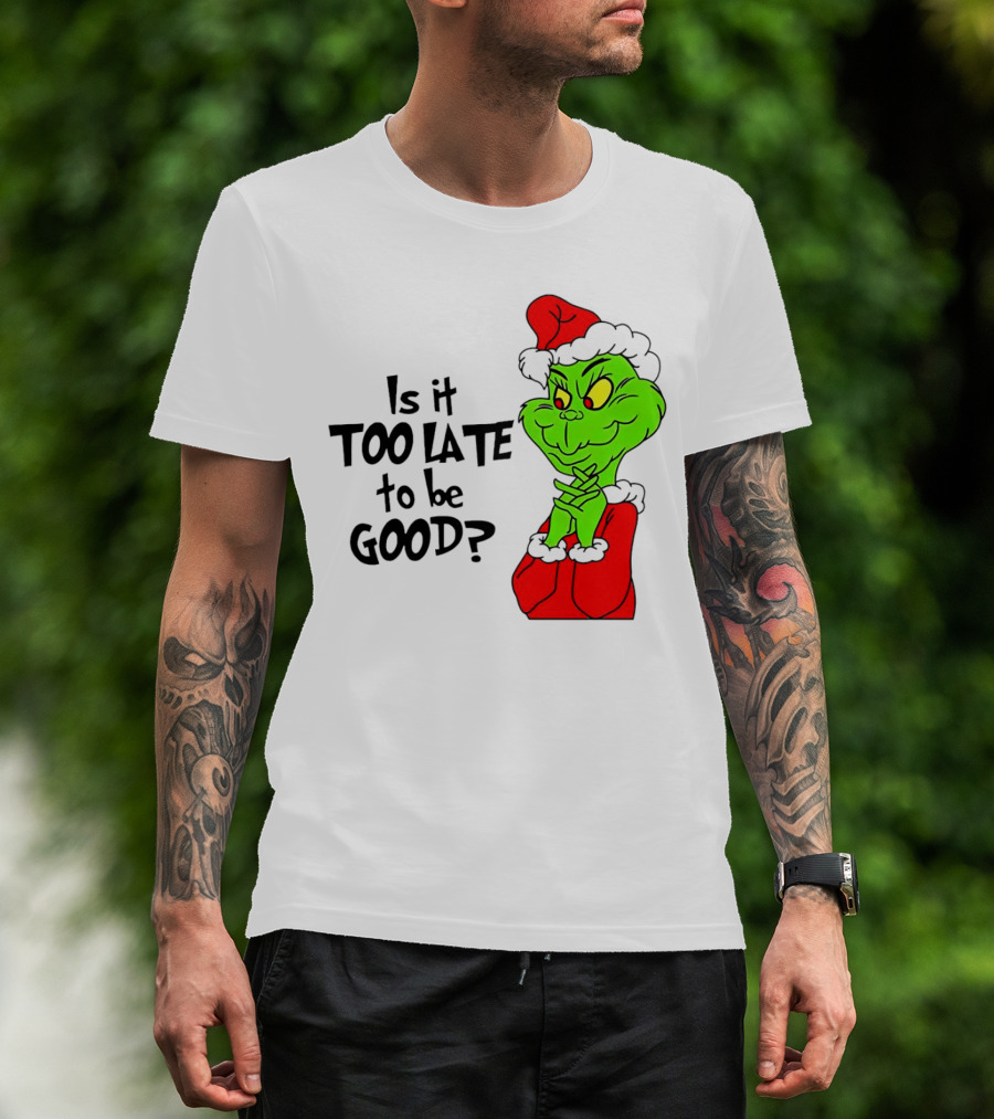 Is It Too Late To Be Good Grinch Red Hat Green Face Black Outline T-Shirt