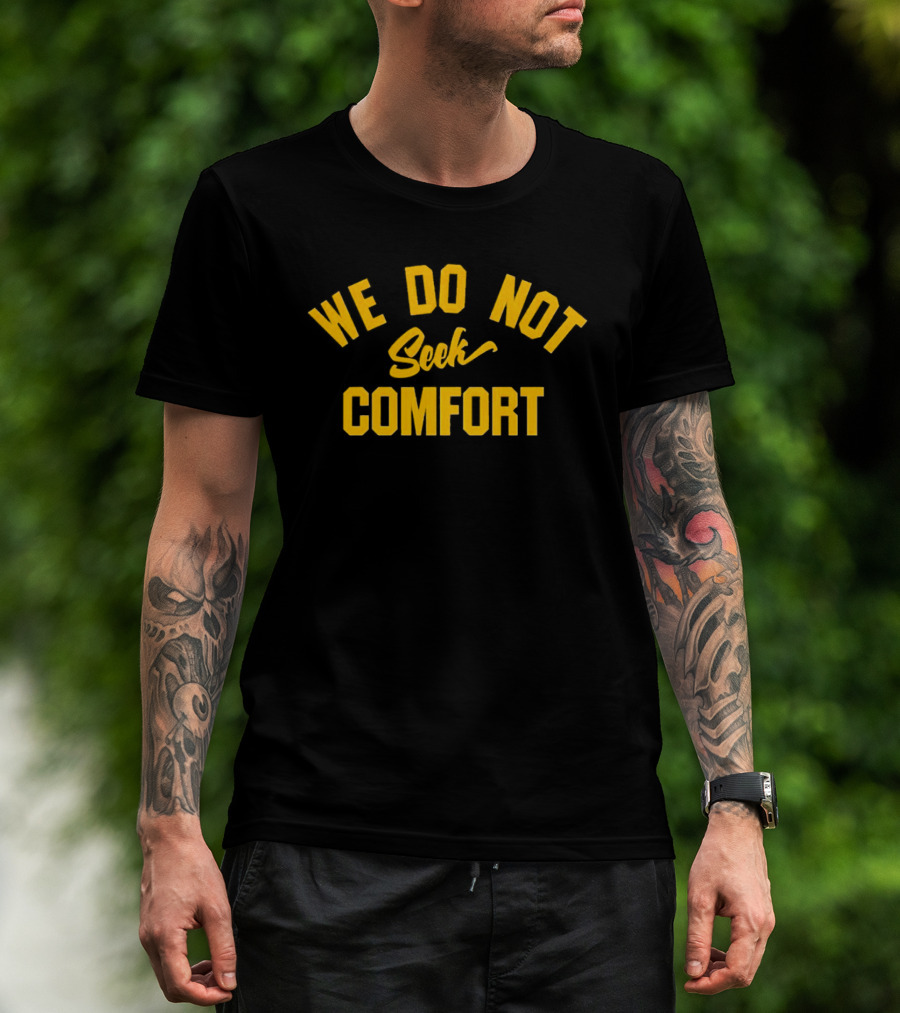 Pittsburgh Steelers We Do Not Seek Comfort T-Shirt