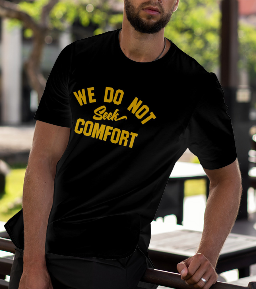 Pittsburgh Steelers We Do Not Seek Comfort T-Shirt