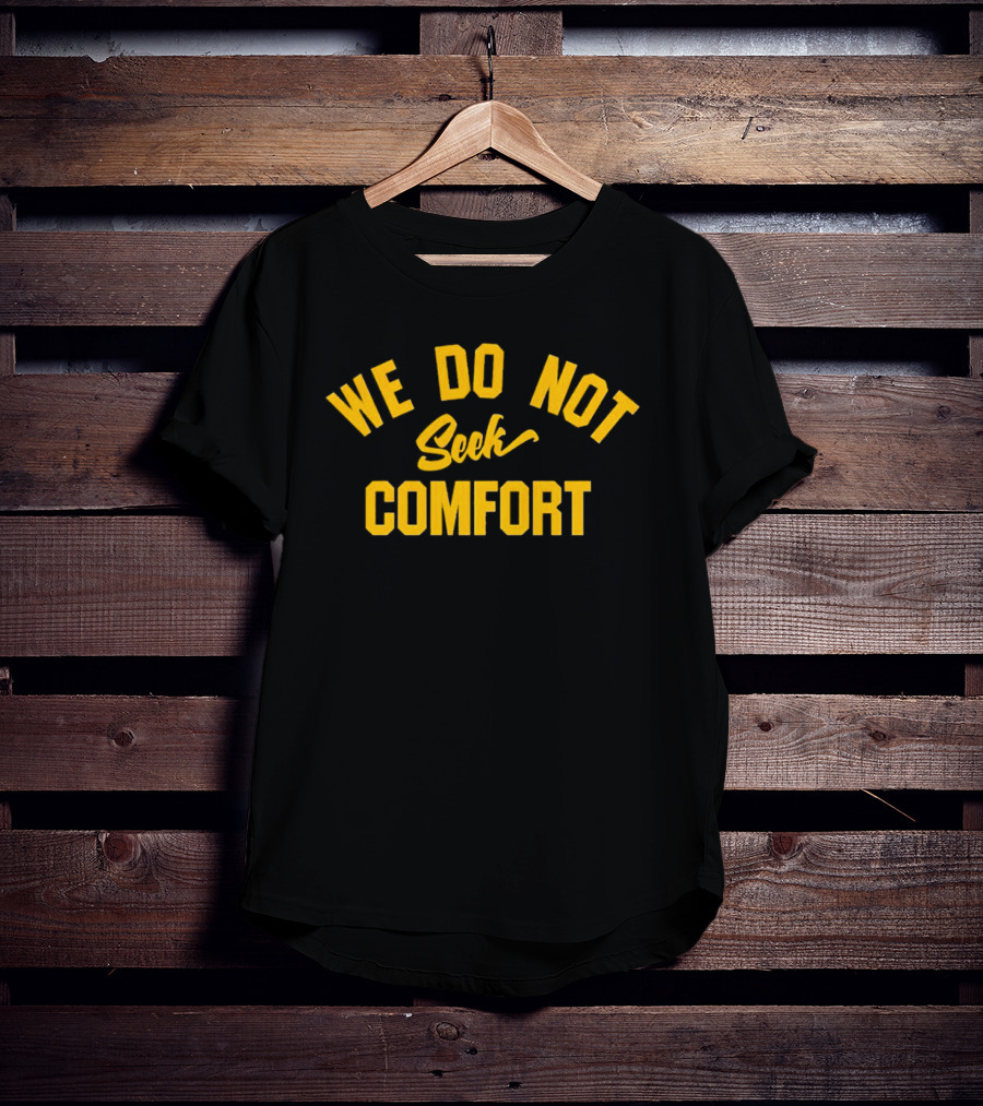 Pittsburgh Steelers We Do Not Seek Comfort T-Shirt