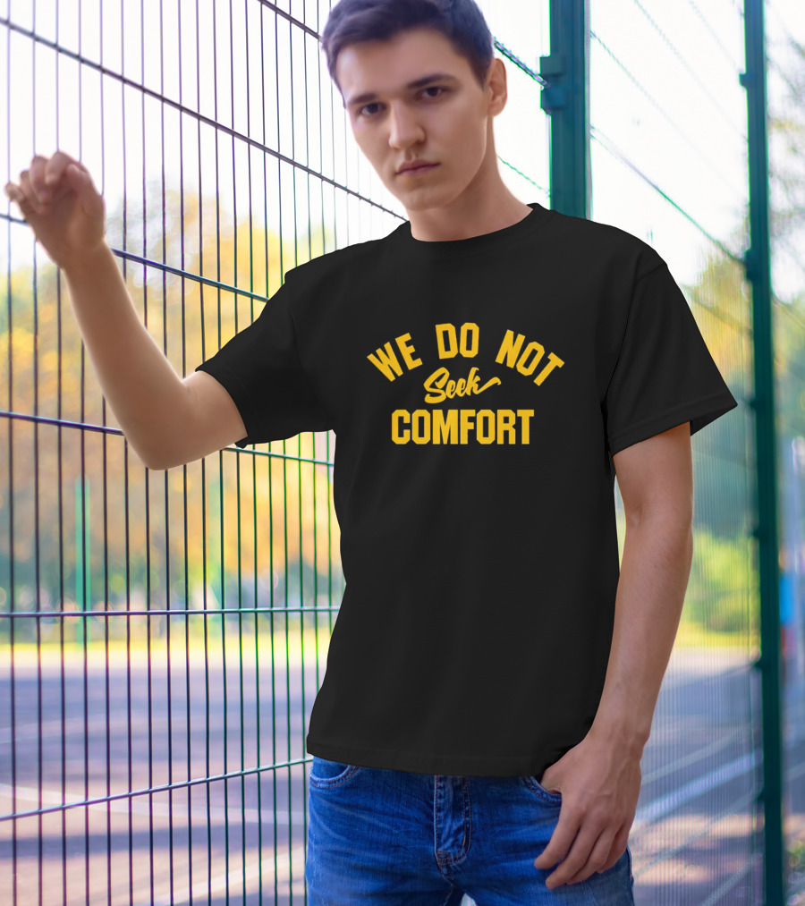 Pittsburgh Steelers We Do Not Seek Comfort T-Shirt