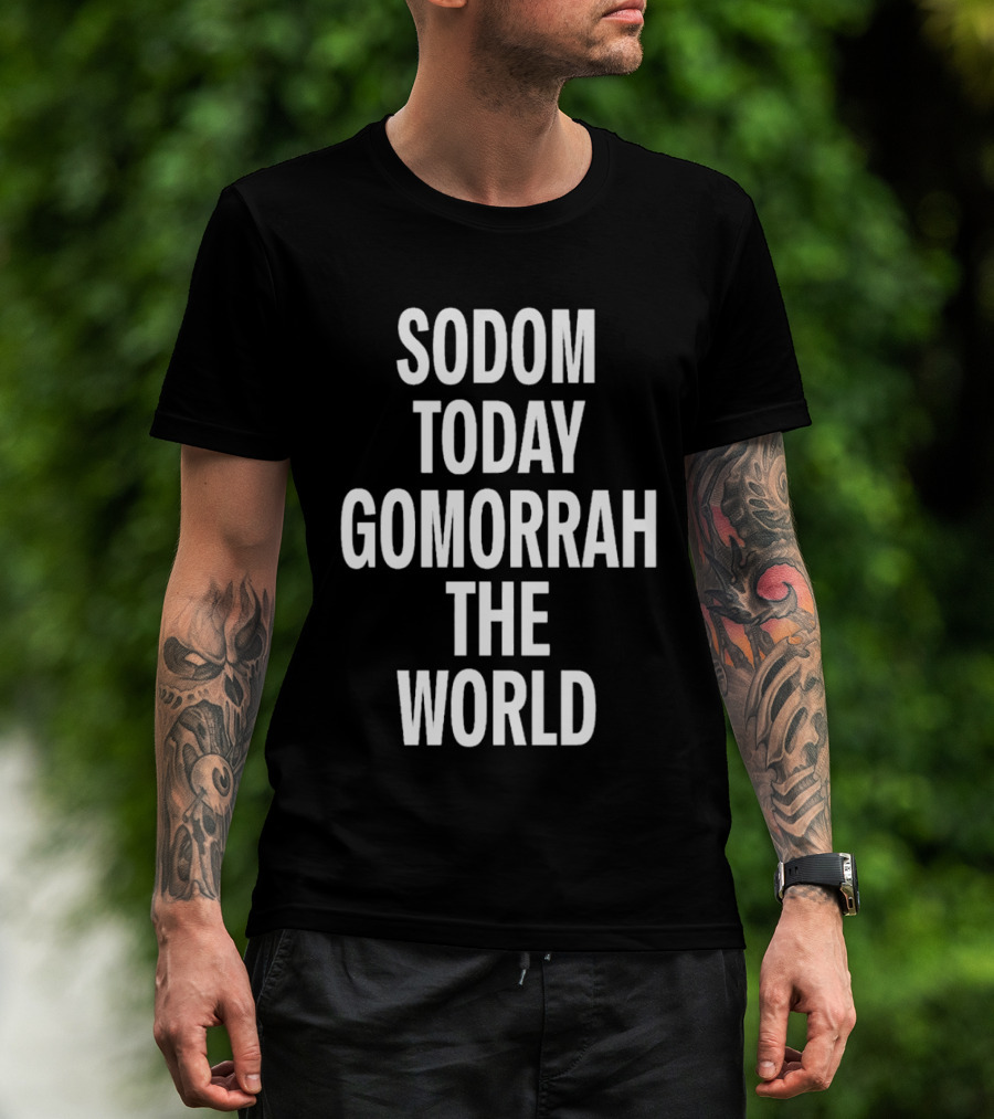 Sodom Today Gomorrah The World T-Shirt