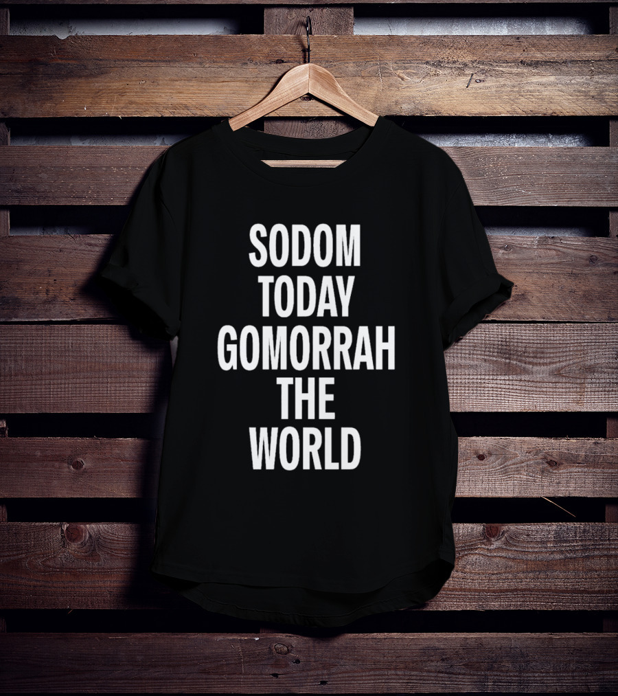Sodom Today Gomorrah The World T-Shirt