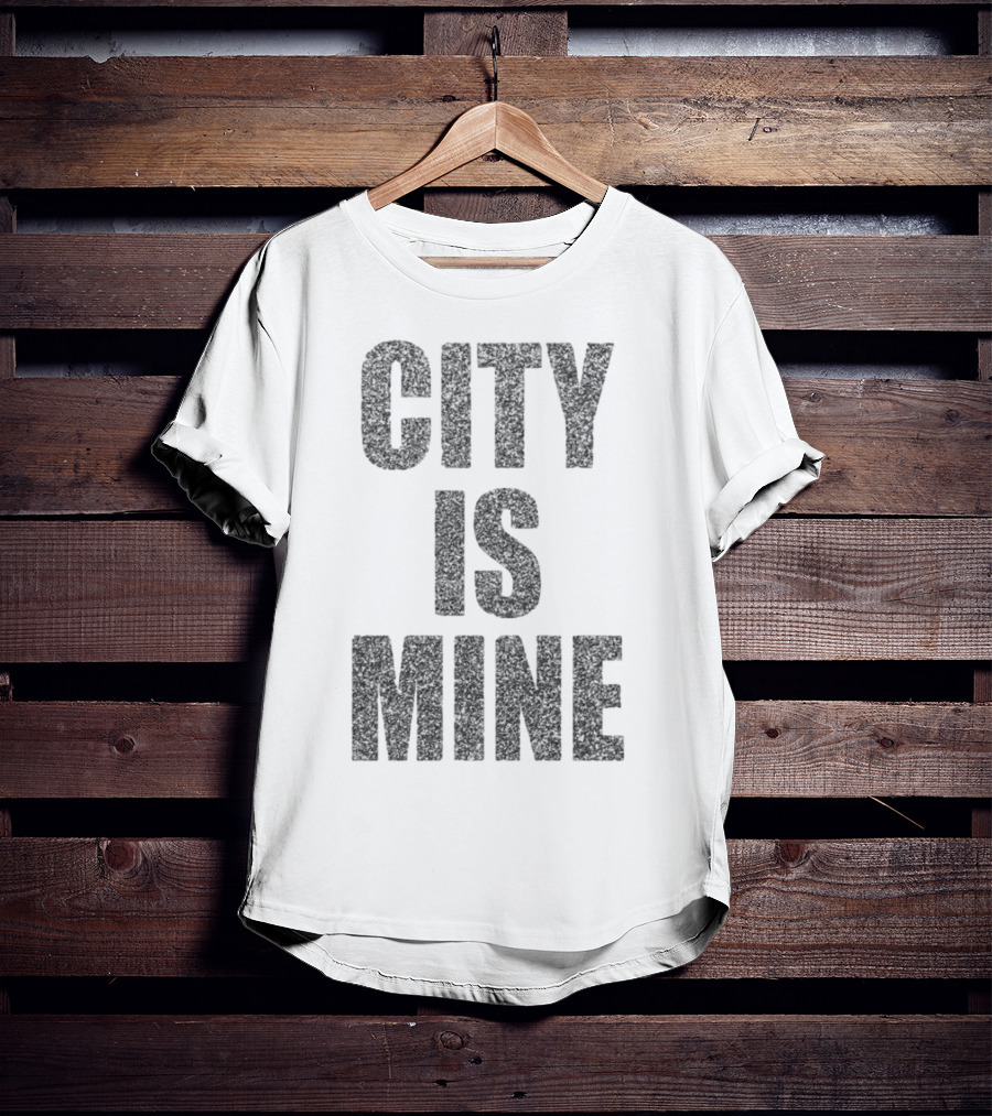 CITY IS MINE T-Shirt