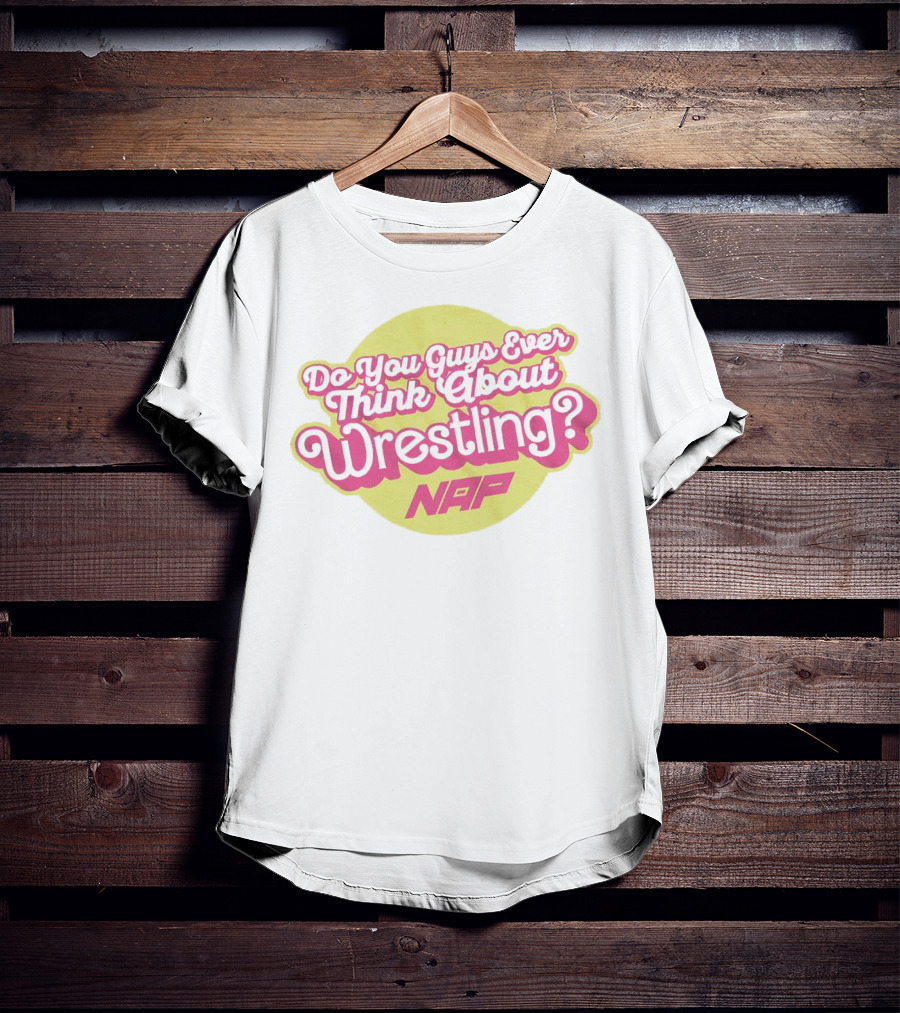 Do You Guys Ever Think About Wrestling NAP T-Shirt