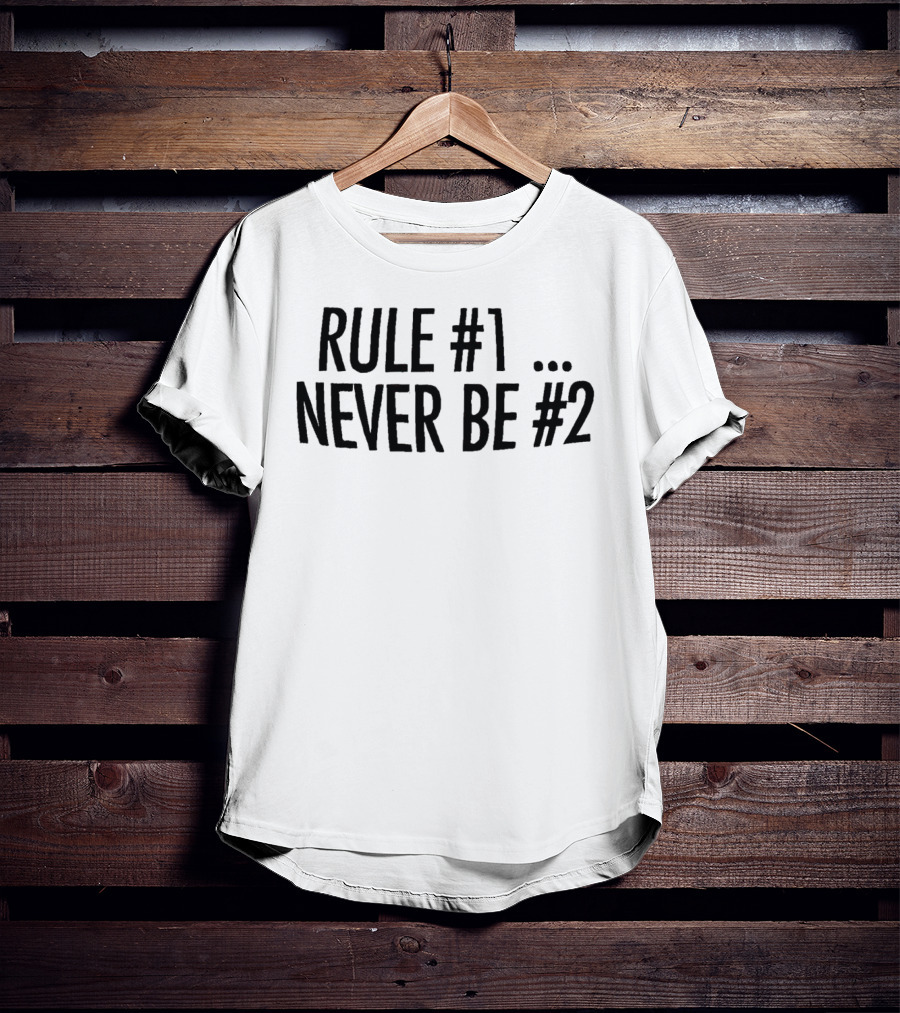 Rule #1 Never Be #2 T-Shirt