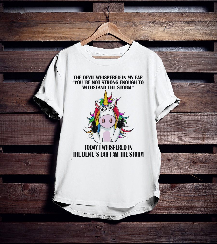 The Devil Whispered Unicorn Middle Finger I Am The Storm T-Shirt