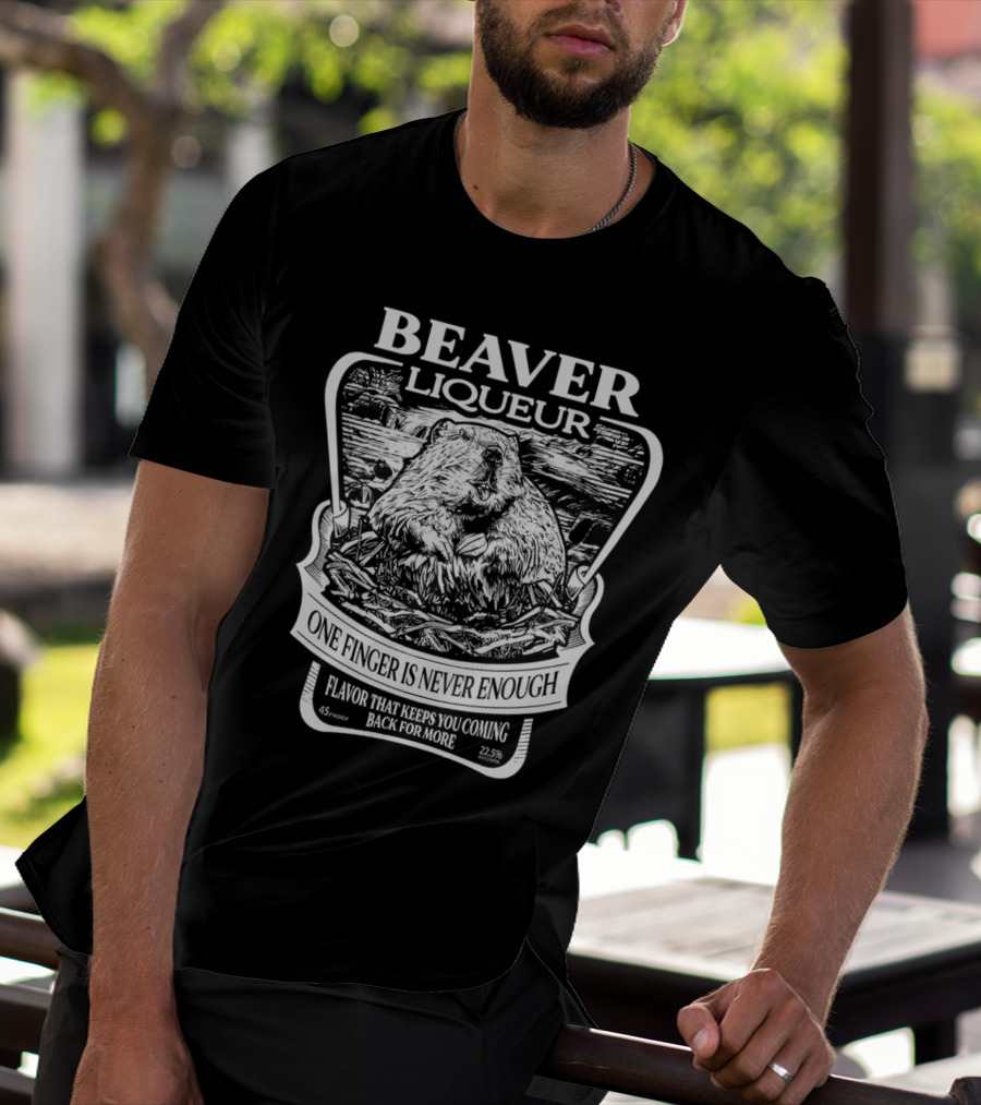 Beaver Liqueur One Finger Is Never Enough Flavor That Keeps You Coming Back For More 45 Proof 22.5% T-Shirt