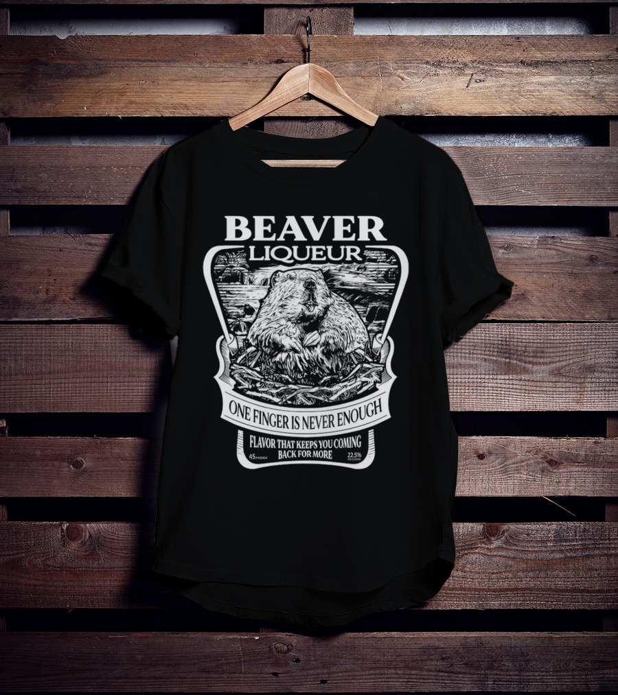 Beaver Liqueur One Finger Is Never Enough Flavor That Keeps You Coming Back For More 45 Proof 22.5% T-Shirt