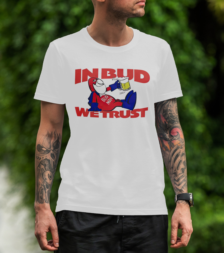 In Bud We Trust Bud Man T-Shirt