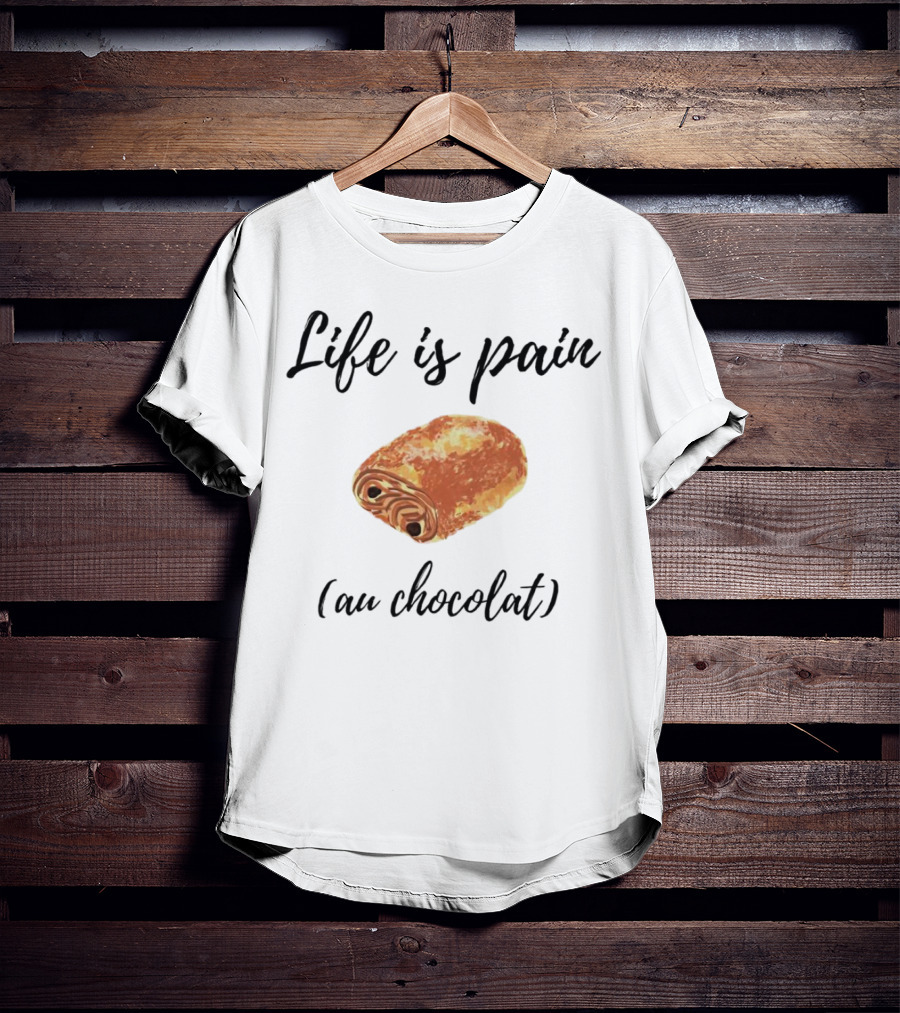 Life Is Pain Au Chocolat Pastry Humor T-Shirt