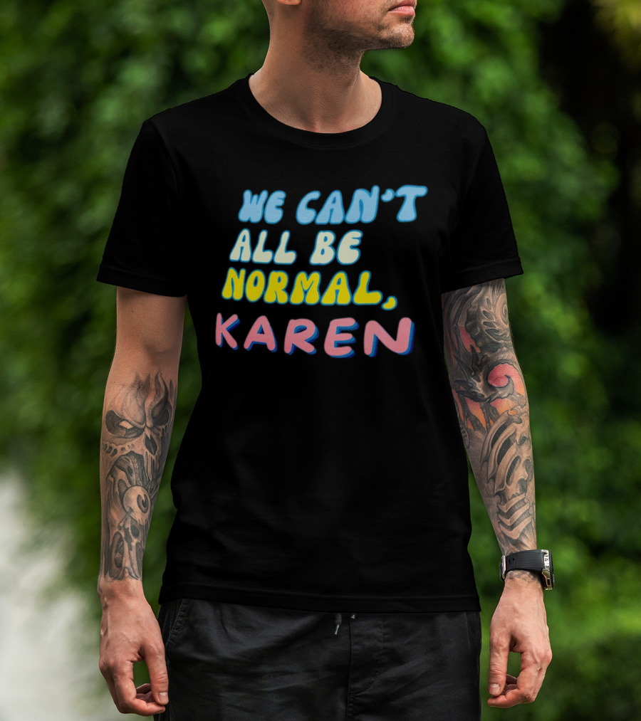 We Can't All Be Normal Karen Playful Retro Humor T-Shirt