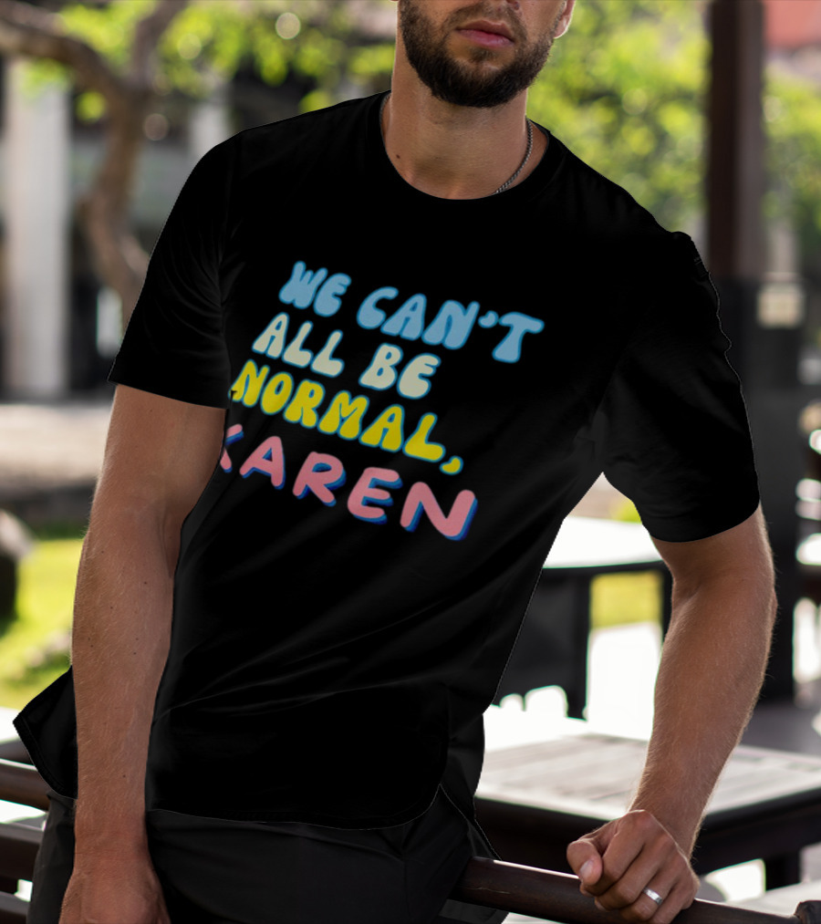 We Can't All Be Normal Karen Playful Retro Humor T-Shirt